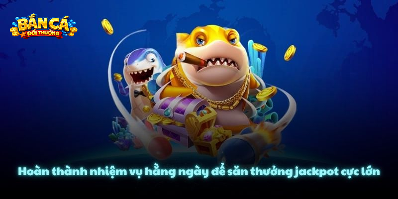 Kinh nghiệm Bắn Cá Jackpot săn thưởng cực chất