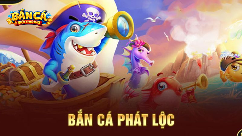 Bắn Cá Phát Lộc - Tựa Game Bắn Cá Đổi Thưởng Cực Chất