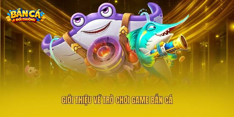 Giới thiệu về tựa Game Bắn Cá Online săn thưởng cực chất