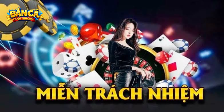 Tìm hiểu về điều khoản Miễn Trừ Trách Nhiệm Bắn Cá Đổi Thưởng
