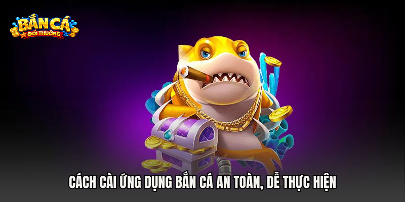 Ưu điểm vượt trội của việc tải app bắn cá đổi thưởng trên điện thoại
